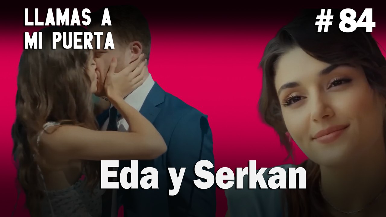 Eda y Serkan #84- Llamas a  MI Puerta