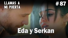 Eda y Serkan #87 - Llamas a  MI Puerta