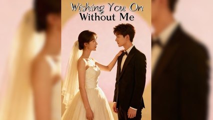 WISHING YOU ON WITHOUT ME