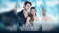Leaving My Alpha Husband in Ice Cold Regret Full Version | Reelshort