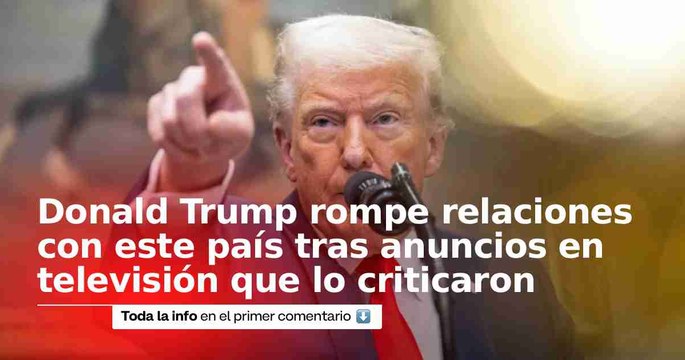 Trump rompió relaciones comerciales con este país tras críticas en televisión sobre aranceles