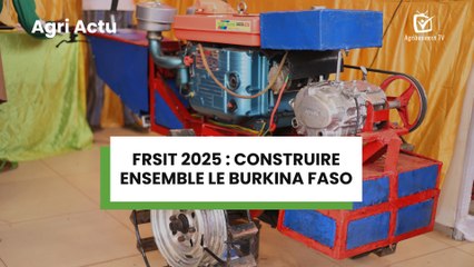 Agri Actu : FRSIT 2025, construire ensemble le Burkina Faso