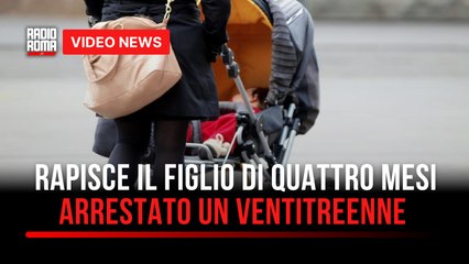 Rapisce il figlio di quattro mesi, arrestato un ventitreenne