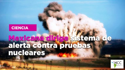Mexicana dirige sistema de alerta contra pruebas nucleares