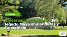 Preservación y estudio del legado Maya en Honduras y Guatemala
