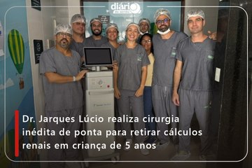 Dr. Jarques Lúcio realiza cirurgia inédita de ponta para retirar cálculos renais em criança de 5 anos