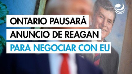 Ontario pausará anuncio anti-aranceles de Ronald Reagan para reanudar negociaciones con EU