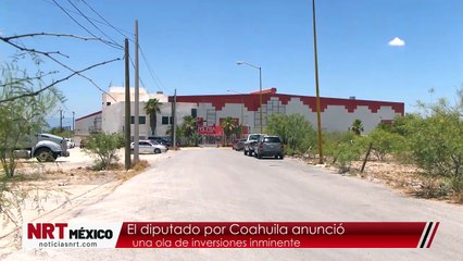 El diputado por Coahuila anunció una ola de inversiones inminente