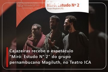 Cajazeiras recebe o espetáculo “Miró: Estudo N° 2″ do grupo pernambucano Magiluth, no Teatro ICA