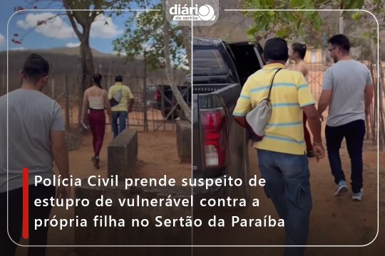 Polícia Civil prende suspeito de estupro de vulnerável contra a própria filha no Sertão da Paraíba