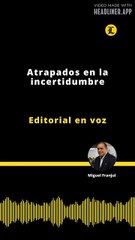 Editorial | Atrapados en la incertidumbre
