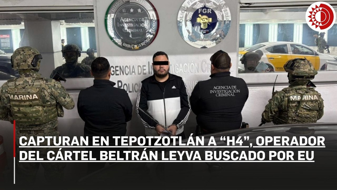 Capturan en Tepotzotlán al “H4”, operador del Cártel Beltrán Leyva, es buscado por EU