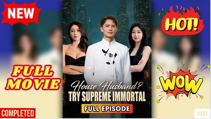♥️🌟 House Husband Try Supreme Immortal (2025)