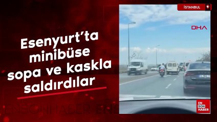 Esenyurt’ta minibüse sopa ve kaskla saldırdılar