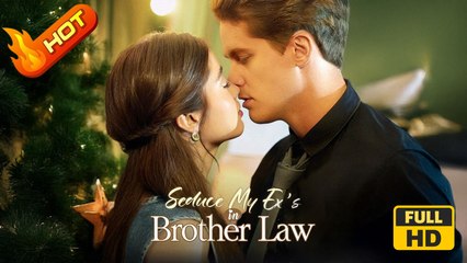 Seduce My Ex's Brother In Law | Full Movie HD - SweetRomance Love Drama ShortFilms Hot