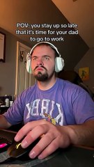 POV_ You stay up so late that it's time for your dad to go to work