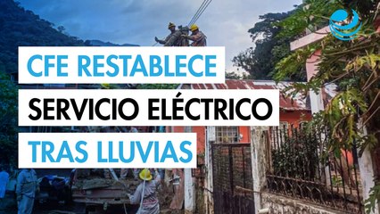 CFE reporta restablecimiento de electricidad al 100% en estados afectados por lluvias