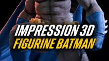 Impression 3D de la Figurine de Batman !
