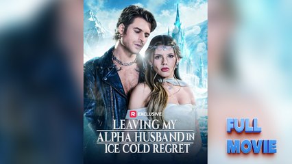 Leaving My Alpha Husband in Ice Cold Regret #FullMovie