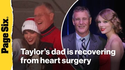 Taylor Swift's dad, Scott, is recovering from major heart surgery