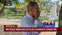 Cerita Warga Negara Rusia Mengaku Diculik dan Dianiaya Gangster di Bali | BORGOL