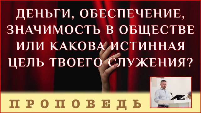 Деньги, обеспечение, значимость в обществе или какова истинная цель твоего служения? ⎮ проповедь.