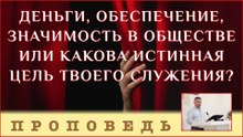 Деньги, обеспечение, значимость в обществе или какова истинная цель твоего служения? ⎮ проповедь.