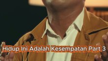 Hidup Ini Adalah Kesempatan Part 3