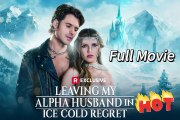 Leaving My Alpha Husband in Ice Cold Regret Full Episodes| Free