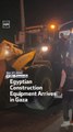 Egyptian Construction Equipment Arrives in Gaza