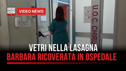 Vetri nella lasagna, Barbara Castellani ricoverata in ospedale a Ostia: "Voglio capire le responsabilità"