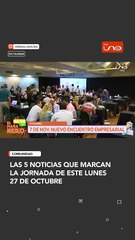 Estas son las 5 noticias que debes conocer hoy, lunes 27 de octubre