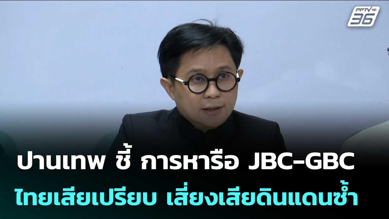 ปานเทพ ชี้ การหารือ JBC-GBC ไทยเสียเปรียบ เสี่ย...