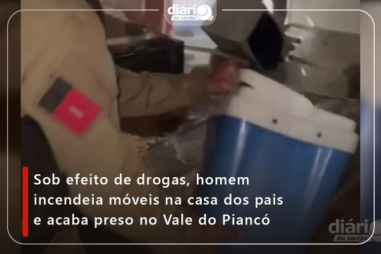 Sob efeito de drogas, homem incendeia móveis na casa dos pais e acaba preso no Vale do Piancó