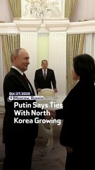 Putin Says Ties With North Korea Growing