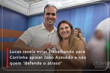 Lucas revela estar trabalhando para Corrinha apoiar João Azevêdo e não quem “defende o atraso”