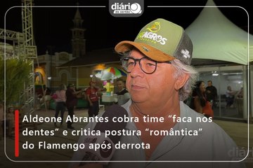 Aldeone Abrantes cobra time “faca nos dentes” e critica postura “romântica” do Flamengo após derrota