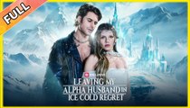 Leaving My Alpha Husband In Ice Cold Regret - Full Episodes