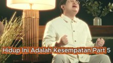 Hidup Ini Adalah Kesempatan Part 5