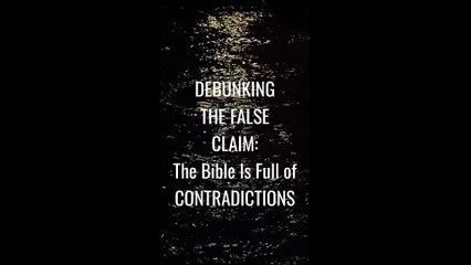 #Debunking the false #claim that “The #Bible is Full of #Contradictions