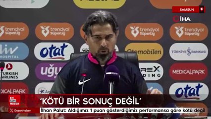 İlhan Palut: Aldığımız 1 puan gösterdiğimiz performansa göre kötü değil