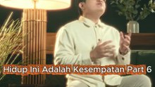 Hidup Ini Adalah Kesempatan Part 6