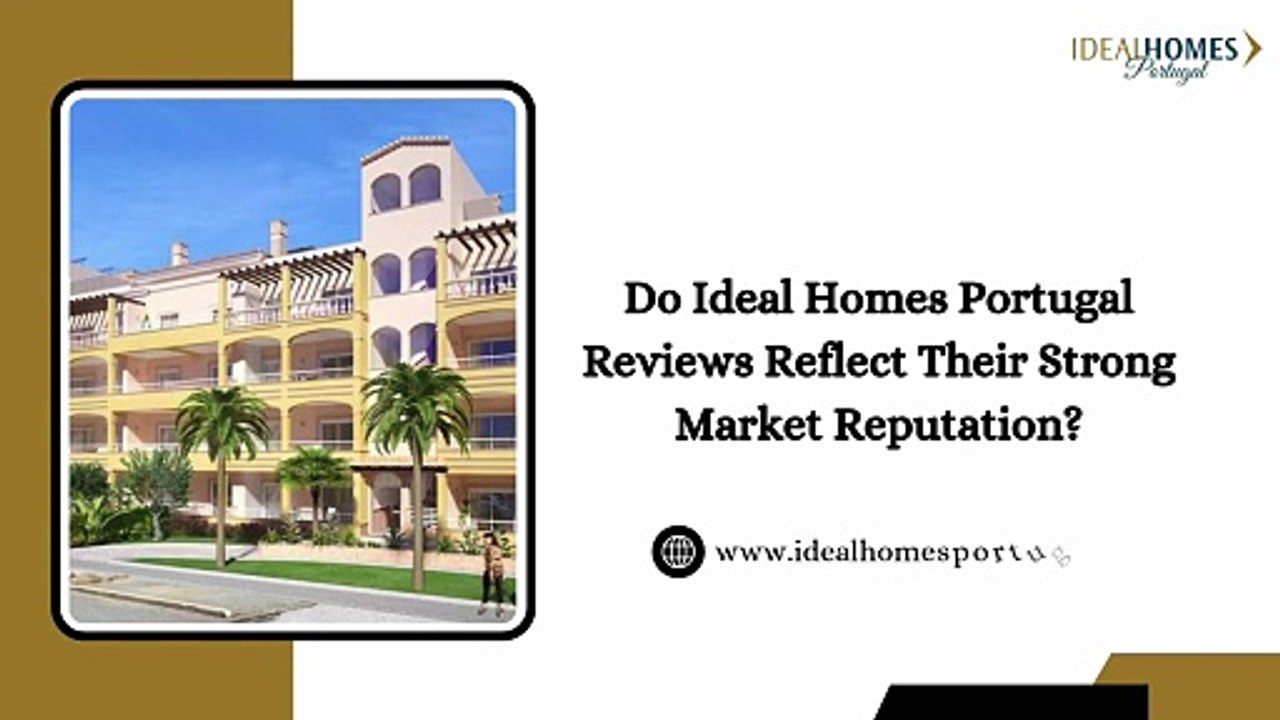 Do Ideal Homes Portugal Reviews Reflect Their Strong Market Reputation