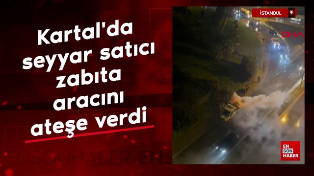 Kartal'da seyyar satıcı zabıta aracını ateşe verdi