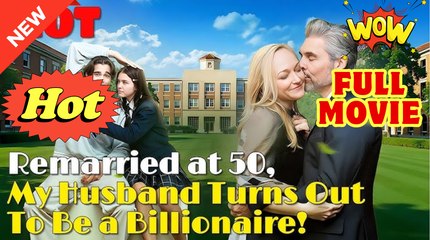 Remarried at 50, My Husband Turns out to be a Billionaire! Full Movie