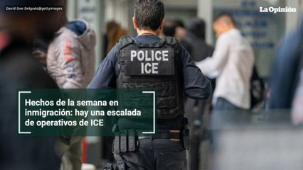 Hechos de la semana en inmigración: hay una escalada de operativos de ICE