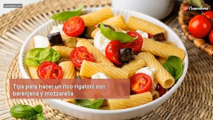 Tips para hacer un rico rigatoni con berenjena y mozzarella