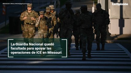 La Guardia Nacional quedó facultada para apoyar las operaciones de ICE en Missouri
