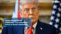 Trump dice que EE.UU. monitoreará “muy seriamente” a narcos en tierras venezolanas