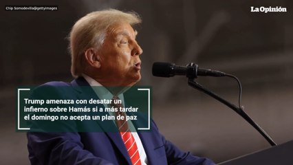 Trump amenaza con desatar un infierno sobre Hamás si a más tardar el domingo no acepta un plan de paz